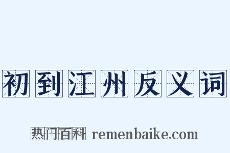 初到江州反义词是什么意思的图片